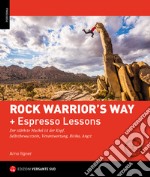 Rock warrior's way + Lezioni rapide. Progredire nell'arrampicata attraverso un percorso psico-fisico ed emozionale. Consapevolezza di sé, responsabilità, rischio, paura libro