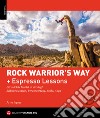 Rock warrior's way + Lezioni rapide. Progredire nell'arrampicata attraverso un percorso psico-fisico ed emozionale. Consapevolezza di sé, responsabilità, rischio, paura libro