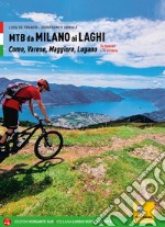 MTB da Milano ai laghi. Como, Varese, Maggiore, Lugano. 74 itinerari e 14 ciclovie