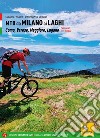 MTB da Milano ai laghi. Como, Varese, Maggiore, Lugano. 74 itinerari e 14 ciclovie libro