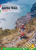 Garda trail. 33 itinerari di corsa in natura attorno al Benaco libro