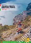 Garda trail. 33 itinerari di corsa in natura attorno al Benaco libro