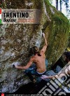 Trentino. Boulder dalla valle del Sarca al cuore delle Dolomiti. Ediz. italiana e inglese libro