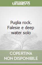 Puglia rock. Falesie e deep water solo libro