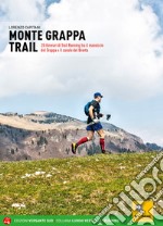 Monte Grappa Trail. 28 itinerari di trail running tra il massiccio del Grappa e il canale del Brenta libro