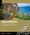 Bouldering. Il manuale completo del sassista: tecnica, sicurezza, etica ed esplorazione libro