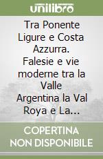 Tra Ponente Ligure e Costa Azzurra. Falesie e vie moderne tra la Valle Argentina la Val Roya e La Turbie libro