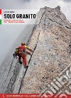 Solo granito. Arrampicate classiche e moderne. Vol. 1: Valli del Masino libro