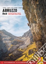 Abruzzo rock. Ai piedi del Gran Sasso: falesie di Chieti, L'Aquila, Pescara, Teramo