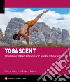 Yogarrampicata. La connessione tra la disciplina dello Yoga e un'arrampicata consapevole. Ediz. inglese libro