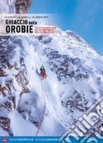 Ghiaccio delle Orobie. Itinerari con piccozze e ramponi nelle Alpi Orobie,  Presolana, Grigne, Concarena, Resegone, Valentino Cividini;Marco Romelli;Matteo  Bertolotti