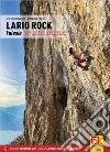 Lario Rock. Falesie. Resegone - Falesie di Lecco - Alto Lario orientale - Valsassina - Grigne - Triangolo Lariano - Sponda occidentale del Lago. Con App libro