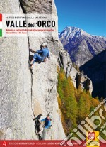 Valle dell'Orco. Monotiri e multipitch dal Trad all'arrampicata sportiva. Valle dell'Orco & Val Soana libro