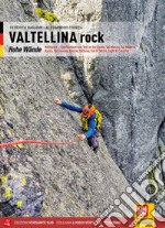 Valtellina rock. Pareti. Multipitch sportive e trad in Val Gerola, Val Masino, Val Malenco, Aprica, Val Grosina, Bormio, Valfurva, Val di Dentro, Laghi di Cancano. Ediz. tedesca