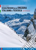 Scialpinismo in Svizzera italiana e tedesca. 66 itinerari scelti tra Canton Grigioni, Svitto, Ticino e Uri libro