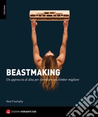 Beastmaking. Un approccio di dita per diventare un climber migliore