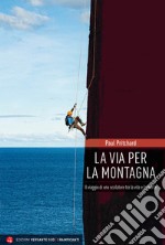 La via per la montagna. Il viaggio di uno scalatore tra la vita e la morte libro