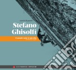 Uomini & pareti. Stefano Ghisolfi. Il mondo sotto le mie dita libro