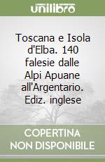 Toscana e Isola d'Elba. 140 falesie dalle Alpi Apuane all'Argentario. Ediz. inglese libro