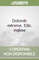 Dolomiti extreme. Ediz. inglese libro