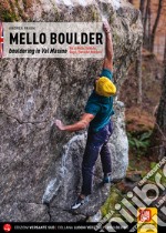 Mello Boulder. Blocchi in Valmasino. Val di Mello, Valle dei Bagni, Piana del Remenno. Ediz. inglese libro