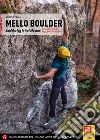 Mello Boulder. Blocchi in Valmasino. Val di Mello, Valle dei Bagni, Piana del Remenno. Ediz. inglese libro