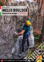 Mello Boulder. Blocchi in Valmasino. Val di Mello, Valle dei Bagni, Piana del Remenno libro