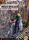 Mello Boulder. Blocchi in Valmasino. Val di Mello, Valle dei Bagni, Piana del Remenno libro