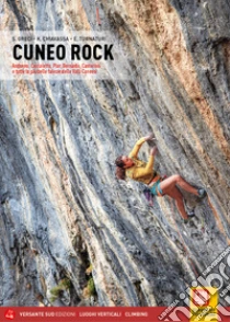 Cuneo rock. Andonno, Cornaletto, Pian Bernardo, Casterino e tutte le pi� belle falesie delle Valli Cuneesi