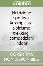 Nutrizione sportiva. Arrampicata, alpinismo trekking, competizioni indoor libro