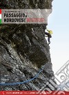 Passaggio a Nordovest. Falesie e vie in Piemonte occidentale. Vol. 2: Valli Pinerolesi - Rocca Sbarua - Val Sangone libro