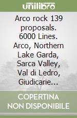 Arco rock 139 proposals. 6000 Lines. Arco, Northern Lake Garda, Sarca Valley, Val di Ledro, Giudicarie Valleys, Rovereto libro