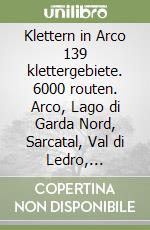 Klettern in Arco 139 klettergebiete. 6000 routen. Arco, Lago di Garda Nord, Sarcatal, Val di Ledro, Judikarische Täler, Rovereto