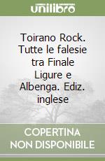 Toirano Rock. Tutte le falesie tra Finale Ligure e Albenga. Ediz. inglese libro