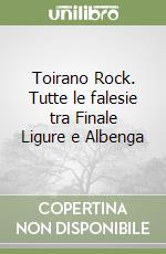 Toirano Rock. Tutte le falesie tra Finale Ligure e Albenga libro