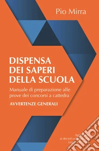 Dispensa dei saperi della scuola. Manuale di preparazione alle prove dei concorsi a cattedra libro