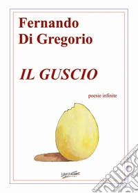 Il guscio. Poesie infinite libro