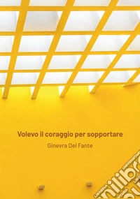 Volevo il coraggio per sopportare libro