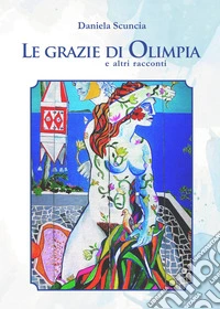 Le grazie di Olimpia ed altri racconti libro