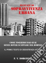 Manuale di sopravvivenza urbana. Come togliersi dai guai senza dover scappare nel Borneo