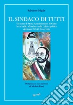 Il sindaco di tutti. Un tratto di storia amministrativa di Cutro le cui radici affondano nella cultura politica degli anni '60 del Novecento libro