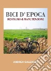 Bici d'epoca. Restauro & manutenzione libro di Galeasso Andrea