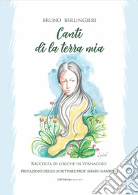 Canti di la terra mia. Raccolta di liriche in vernacolo libro
