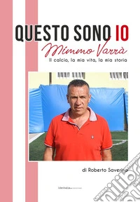 Questo sono io. Mimmo Varrà. Il calcio, la mia vita, la mia storia libro