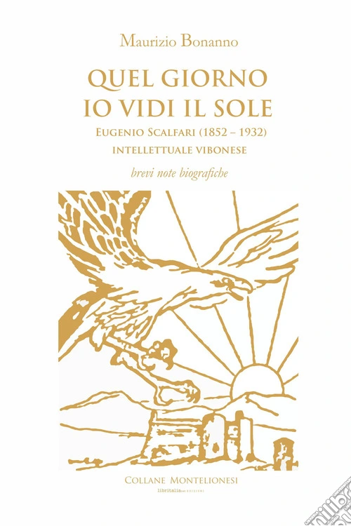 Quel giorno io vidi il sole. Eugenio Scalfari (1852 - 1932). Intellettuale vibonese