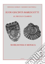 Suor Giacinta Marescotti, al secolo Clarice. Nobildonna e monaca