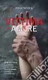 Vittima per amore. Storie di violenza dal carcere. Le caratteristiche del maltrattante e il percorso di trattamento libro di Farina Pina