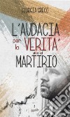 L'audacia per la verità sino al martirio libro