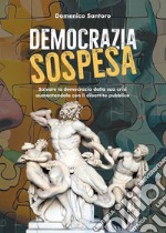 Democrazia sospesa. Salvare la democrazia dalla sua crisi aumentandola con il dibattito pubblico libro