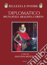 Bellezza e potere. Diplomatico Pignatelli Aragona Cortes, Montis Leonis Dux libro